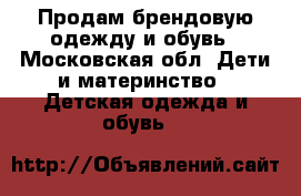 Продам брендовую одежду и обувь - Московская обл. Дети и материнство » Детская одежда и обувь   